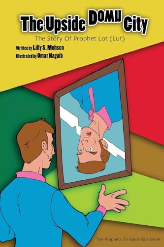 The Upside Down City: The Story Of Prophet Lot (Lut) (The Prophets To Islam Series For Children) (Volume 8)
The Upside Down City: The Story Of Prophet Lot (Lut) (The Prophets To Islam Series For Children) (Volume 8)
