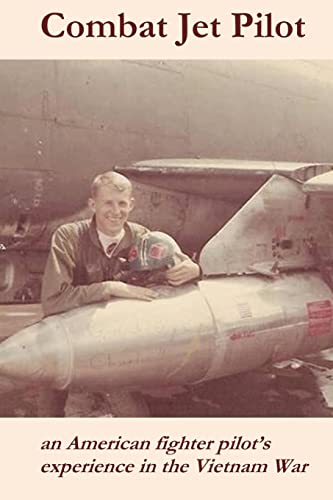Combat Jet Pilot : An American Fighter Pilot's Experience in the Vietnam War
Combat Jet Pilot : An American Fighter Pilot's Experience in the Vietnam War
