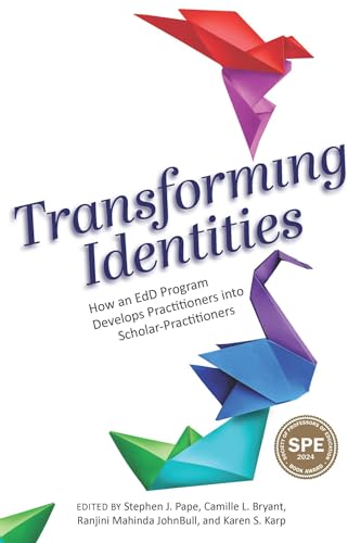 Transforming Identities: How an EdD Program Develops Practitioners into Scholar-Practitioners (The Coming of Age of the Education Doctorate)
Transforming Identities: How an EdD Program Develops Practitioners into Scholar-Practitioners (The Coming of Age of the Education Doctorate)
