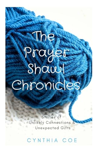The Prayer Shawl Chronicles: Stories of Unlikely Connections Unexpected Gifts