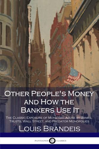 Other People's Money and How the Bankers Use It: The Classic Exposure of Monetary Abuse by Banks, Trusts, Wall Street, and Predator Monopolies
Other People's Money and How the Bankers Use It: The Classic Exposure of Monetary Abuse by Banks, Trusts, Wall Street, and Predator Monopolies