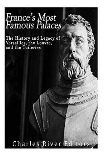 France's Most Famous Palaces: The History and Legacy of Versailles, the Louvre, and the Tuileries
France's Most Famous Palaces: The History and Legacy of Versailles, the Louvre, and the Tuileries