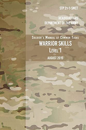 STP 21-1-SCMT Soldier's Manual of Common Tasks Warrior Skills Level 1: August 2015
STP 21-1-SCMT Soldier's Manual of Common Tasks Warrior Skills Level 1: August 2015