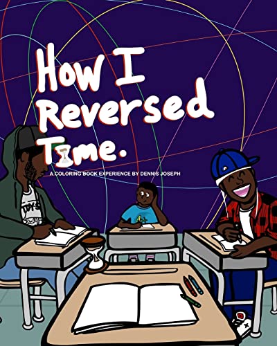 How I Reversed Time : A Coloring Book Experience by Dennis Joseph
