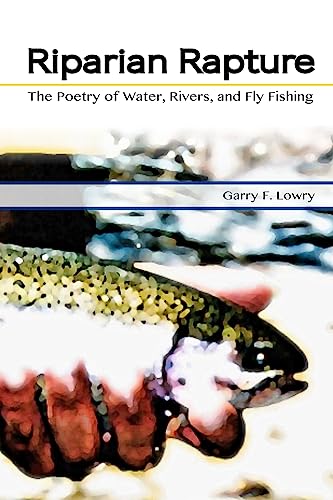 Riparian Rapture: The Poetry of Water, Rivers, and Fly Fishing