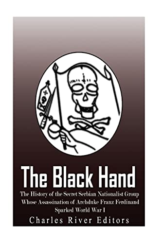 

The Black Hand: The History of the Secret Serbian Nationalist Group Whose Assassination of Archduke Franz Ferdinand Sparked World War I