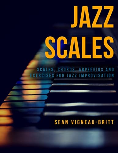 Jazz Scales : Scales, Chords, Arpeggios, and Exercises for Jazz Improvisation