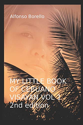 My Little Book of Cebuano Visayan Vol. 1: 2nd Edition: A Guide to the Spoken Language in 25 Lessons
My Little Book of Cebuano Visayan Vol. 1: 2nd Edition: A Guide to the Spoken Language in 25 Lessons