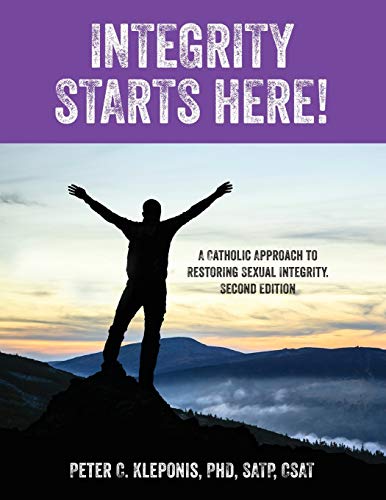 Integrity Starts Here! A Catholic Approach to Restoring Sexual Integrity. Second Edition
Integrity Starts Here! A Catholic Approach to Restoring Sexual Integrity. Second Edition