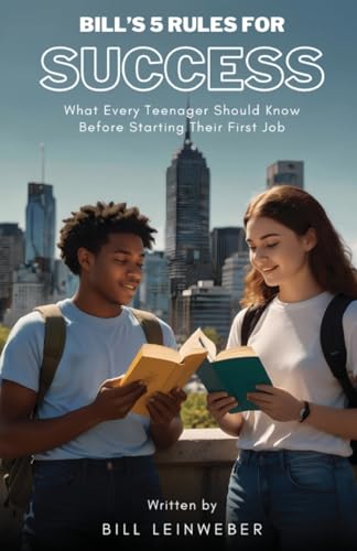 Bill's 5 Rules For Success: What Every Teenager Should Know Before Starting Their First Job
Bill's 5 Rules For Success: What Every Teenager Should Know Before Starting Their First Job
