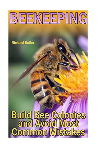 Beekeeping : Build Bee Colonies and Avoid Most Common Mistakes