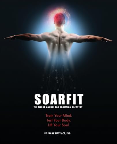 SOARFIT: The Flight Manual for Addiction Recovery: Train Your Mind. Test Your Body. Lift Your Soul.
SOARFIT: The Flight Manual for Addiction Recovery: Train Your Mind. Test Your Body. Lift Your Soul.