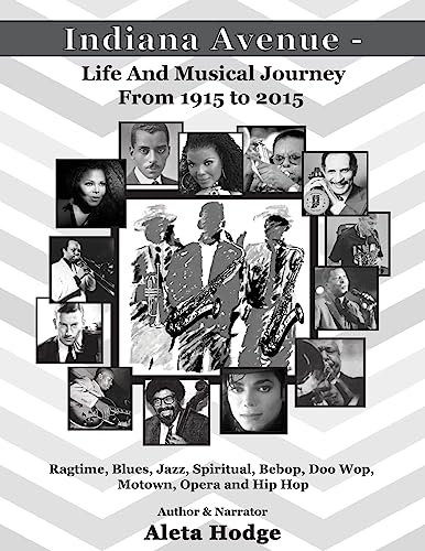 Indiana Avenue - Life and Musical Journey from 1915 to 2015: Ragtime, Blues, Jazz, Spiritual, Bebop, Doo Wop, Motown, Opera and Hip Hop
Indiana Avenue - Life and Musical Journey from 1915 to 2015: Ragtime, Blues, Jazz, Spiritual, Bebop, Doo Wop, Motown, Opera and Hip Hop