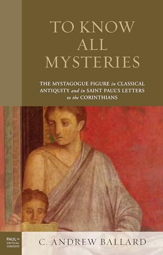 To Know All Mysteries: The Mystagogue Figure in Classical Antiquity and in Saint Paul’s Letters to the Corinthians (Paul in Critical Contexts)
To Know All Mysteries: The Mystagogue Figure in Classical Antiquity and in Saint Paul’s Letters to the Corinthians (Paul in Critical Contexts)