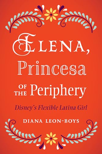 Elena, Princesa of the Periphery : Disneys Flexible Latina Girl