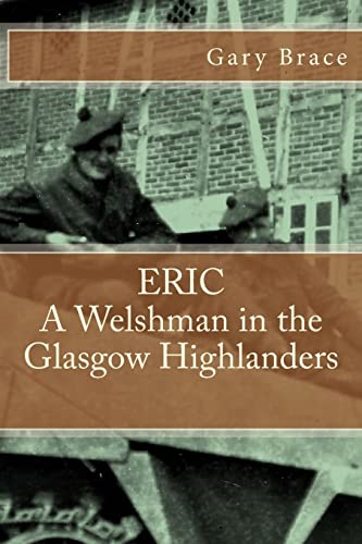 ERIC A Welshman in the Glasgow Highlanders: This is the biography of Eric Brace, a Welshman in the sniper section of the 2nd Battalion Highland Light
ERIC A Welshman in the Glasgow Highlanders: This is the biography of Eric Brace, a Welshman in the sniper section of the 2nd Battalion Highland Light