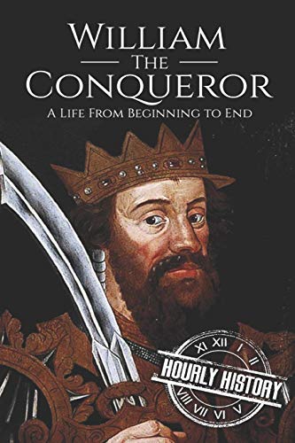 William the Conqueror: A Life From Beginning to End (Biographies of British Royalty)
William the Conqueror: A Life From Beginning to End (Biographies of British Royalty)