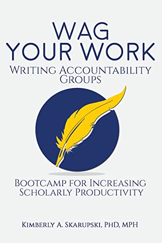WAG Your Work : Writing Accountability Groups: Bootcamp for Increasing Scholarly Productivity
WAG Your Work : Writing Accountability Groups: Bootcamp for Increasing Scholarly Productivity