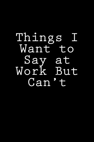 Things I Want to Say at Work But Can't: Blank Lined Journal