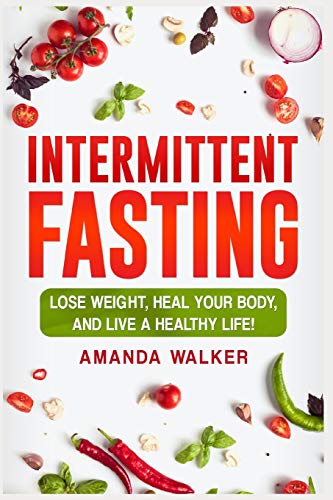 Intermittent Fasting: Lose Weight, Heal Your Body, and Live a Healthy Life!