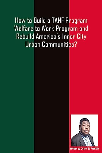How to Build a TANF Program Welfare to Work Program and Rebuild Americas Inner City Urban Communities
How to Build a TANF Program Welfare to Work Program and Rebuild Americas Inner City Urban Communities