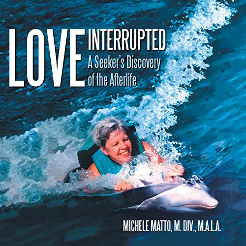 Love Interrupted : A Seeker's Discovery of the Afterlife
