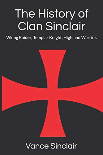 The History of Clan Sinclair: Viking Raider, Templar Knight, Highland Warrior.
The History of Clan Sinclair: Viking Raider, Templar Knight, Highland Warrior.
