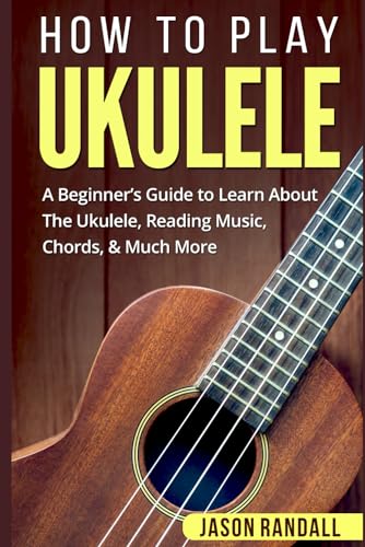 How To Play Ukulele: A Beginner's Guide to Learn About The Ukulele, Reading Music, Chords, & Much More
How To Play Ukulele: A Beginner's Guide to Learn About The Ukulele, Reading Music, Chords, & Much More