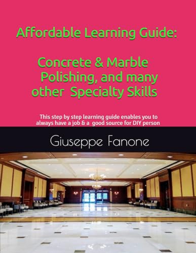 Affordable Learning Guide: Concrete & Marble Polishing, and Many Other Specialty Skills
Affordable Learning Guide: Concrete & Marble Polishing, and Many Other Specialty Skills