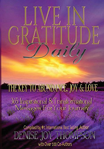 Live In Gratitude Daily: The Key to Abundance, Joy & Love