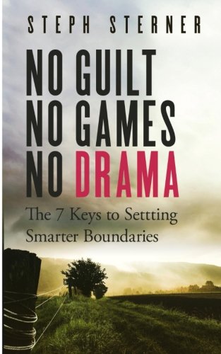 No Guilt, No Games, No Drama: The 7 Keys to Smarter Boundaries (Better Boundaries Guides)
