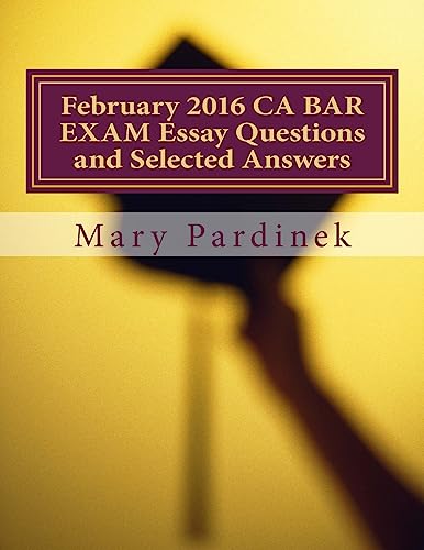 February 2016 Ca Bar Exam Essay Questions and Selected Answers : Essay Questions and Selected Answers
February 2016 Ca Bar Exam Essay Questions and Selected Answers : Essay Questions and Selected Answers