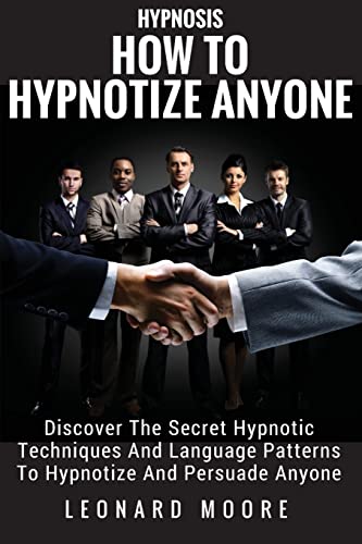Hypnosis: How To Hypnotize Anyone: Discover The Secret Hypnotic Techniques And Language Patterns To Hypnotize And Persuade Anyone
Hypnosis: How To Hypnotize Anyone: Discover The Secret Hypnotic Techniques And Language Patterns To Hypnotize And Persuade Anyone