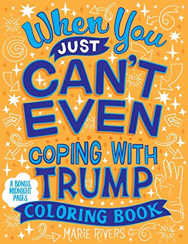When You Just Can't Even.Coping With Trump Coloring Book