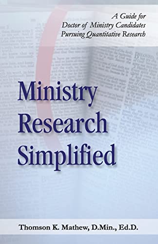 Ministry Research Simplified: A Guide to Doctor of Ministry Candidates Pursuing Quantitative Research
Ministry Research Simplified: A Guide to Doctor of Ministry Candidates Pursuing Quantitative Research
