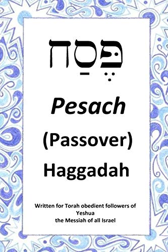 Passover Haggadah: For Torah Obedient Followers of Messiah Yeshua