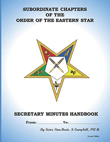 Subordinate Chapters of the Order of the Eastern Star Secretary Minutes Handbook: Secretary Minutes Handbook
Subordinate Chapters of the Order of the Eastern Star Secretary Minutes Handbook: Secretary Minutes Handbook