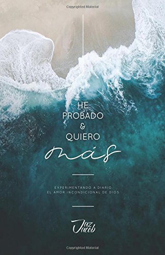 He Probado y Quiero Mas: Experimentando a diario el amor incondicional de Dios