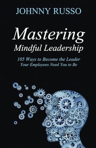 Mastering Mindful Leadership: 105 Ways to Become the Leader Your Employees Need You to Be
Mastering Mindful Leadership: 105 Ways to Become the Leader Your Employees Need You to Be