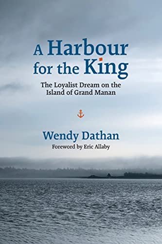 A Harbour for the King: The Loyalist Dream on the Island of Grand Manan