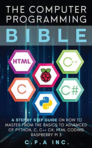 Computer Programming Bible: A Step by Step Guide On How To Master From The Basics to Advanced of Python, C, C++, C#, HTML Coding Raspberry Pi3
Computer Programming Bible: A Step by Step Guide On How To Master From The Basics to Advanced of Python, C, C++, C#, HTML Coding Raspberry Pi3