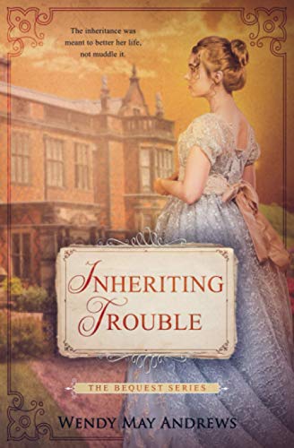 Inheriting Trouble: A Sweet Regency Romance (The Bequest Book Series)