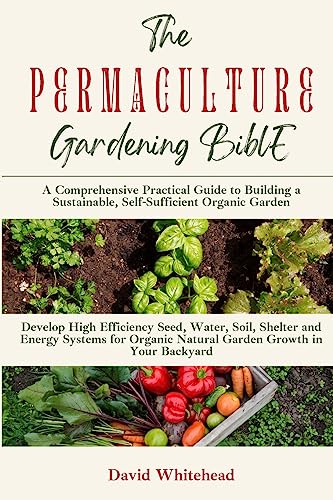 The Permaculture Gardening Bible: Develop High Efficiency Seed, Water, Soil, Shelter and Energy Systems for Organic Natural Garden Growth in Your Back
The Permaculture Gardening Bible: Develop High Efficiency Seed, Water, Soil, Shelter and Energy Systems for Organic Natural Garden Growth in Your Back