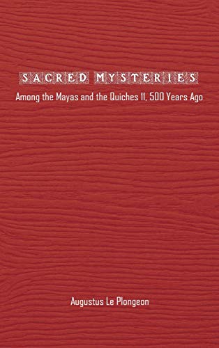 Sacred Mysteries among the Mayas and the Quiches - 11, 500 Years Ago: In Times Anterior to the Temple of Solomon
Sacred Mysteries among the Mayas and the Quiches - 11, 500 Years Ago: In Times Anterior to the Temple of Solomon