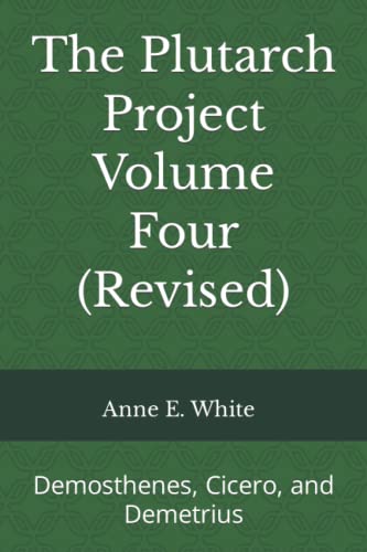 The Plutarch Project Volume Four (Revised): Demosthenes, Cicero, and Demetrius
