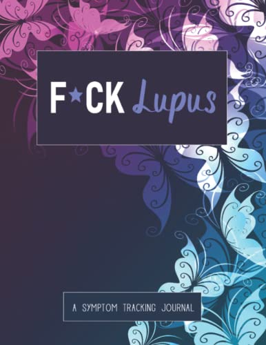 F*ck Lupus: A Pain & Symptom Tracking Journal for Lupus (Large Edition - 8.5 x 11 and 6 months of tracking)