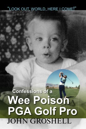 Confessions of a Wee Poison PGA Golf Pro: Look Out, World, Here I Come!