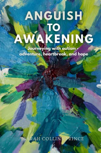 Anguish To Awakening: Journeying with autism - adventure, heartbreak, and hope