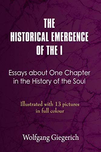The Historical Emergence of the I: Essays About One Chapter in the History of the Soul
The Historical Emergence of the I: Essays About One Chapter in the History of the Soul