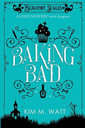 Baking Bad: A Cozy Mystery (With Dragons) (1) (Beaufort Scales Mystery)
